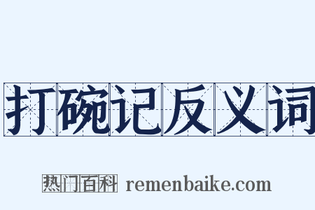 打碗记反义词是什么意思的图片